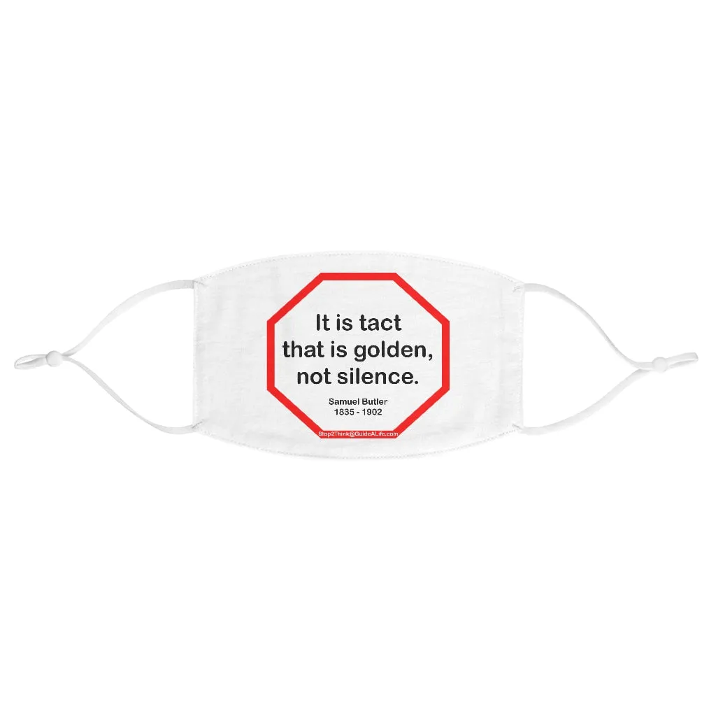 It is tact that is golden, not silence.   -  Samuel Butler  1835 - 1902  - B4Uspeak Make a Statement Fabric Face Mask wht