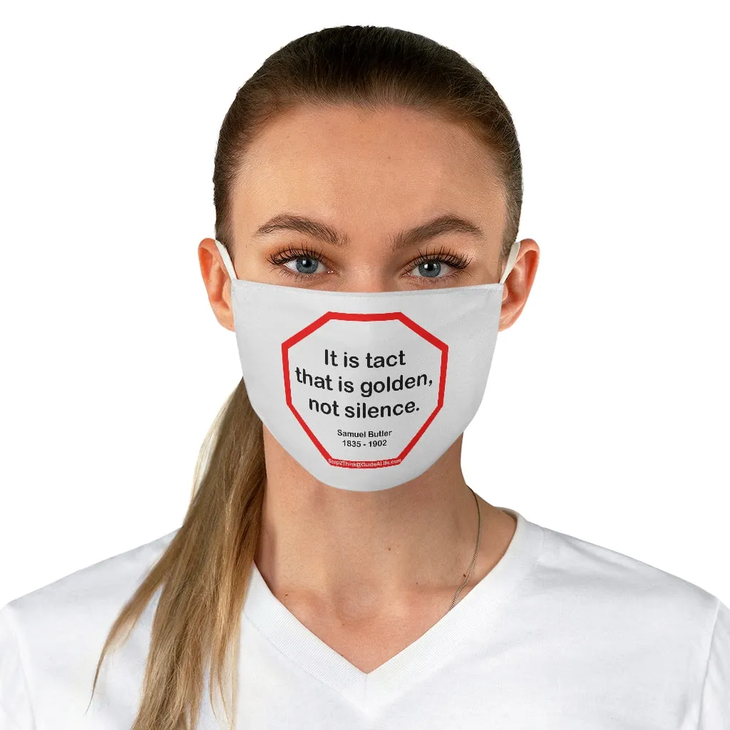 It is tact that is golden, not silence.   -  Samuel Butler  1835 - 1902  - B4Uspeak Make a Statement Fabric Face Mask wht